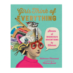 GIRLS THINK OF EVERYTHING: STORIES OF INGENIOUS INVENTIONS BY WOMEN